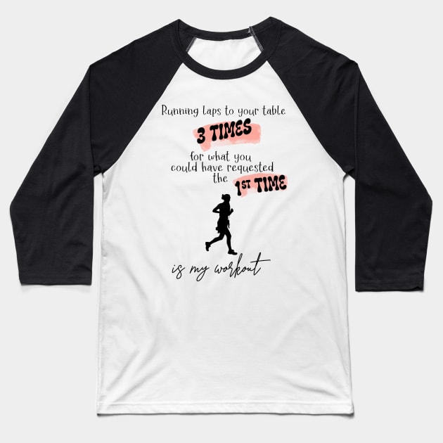Running Laps to Your Table 3 Times Is My Workout Funny Female Server Design Black Text Baseball T-Shirt by SmoothVez Designs